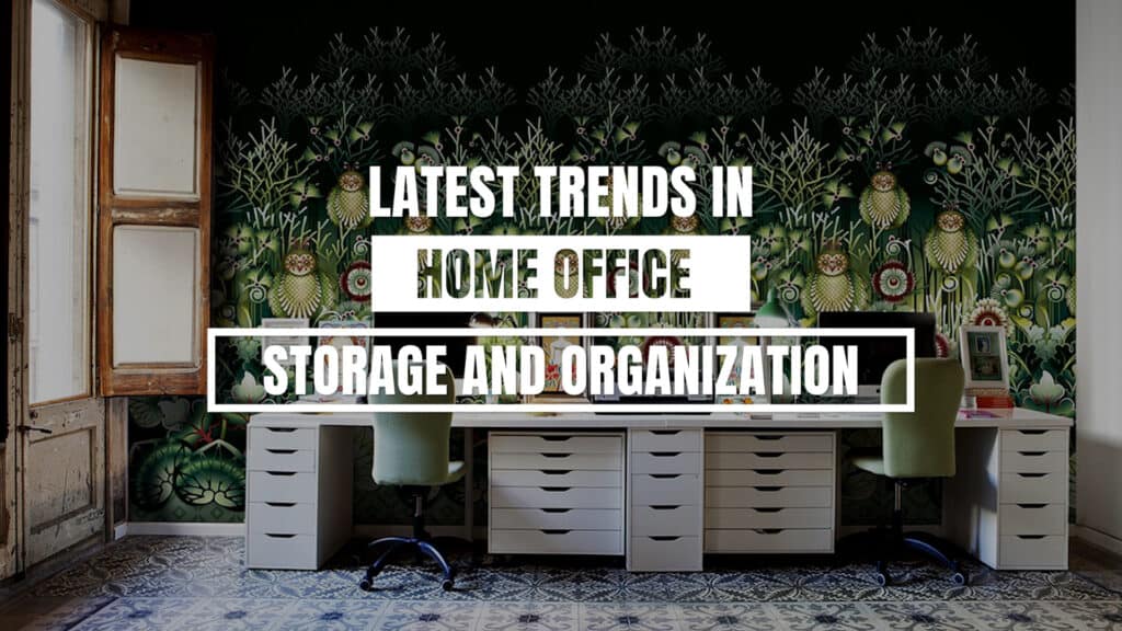 Latest Trends In Home Office Storage And Organization